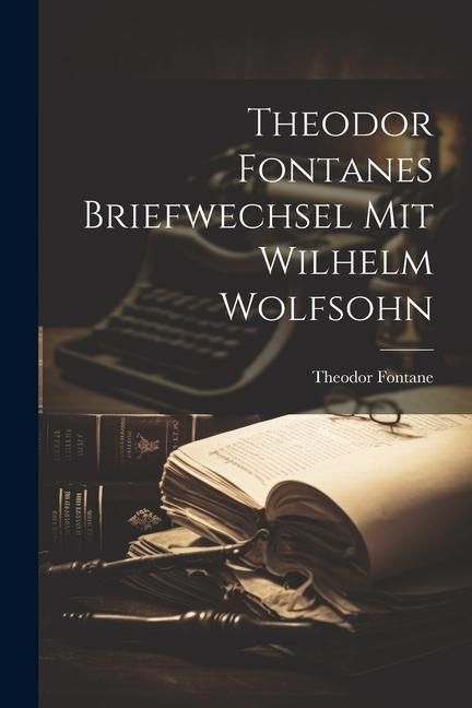 Produktbild: Theodor Fontanes Briefwechsel mit Wilhelm Wolfsohn