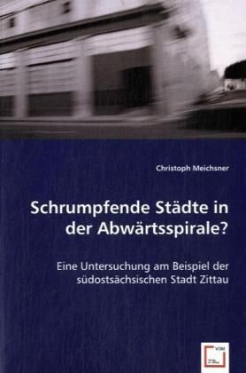 Produktbild: Meichsner, C: Schrumpfende St&auml;dte in der Abw&auml;rtsspirale?