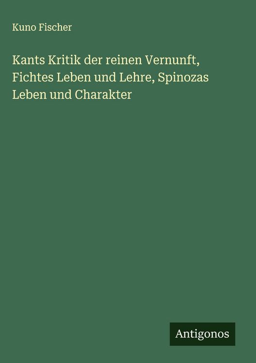 Produktbild: Kants Kritik der reinen Vernunft, Fichtes Leben und Lehre, Spinozas Leben und Charakter