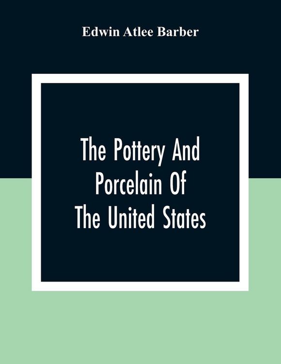Produktbild: The Pottery And Porcelain Of The United States; An Historical Review Of American Ceramic Art From The Earliest Times To The Present Day
