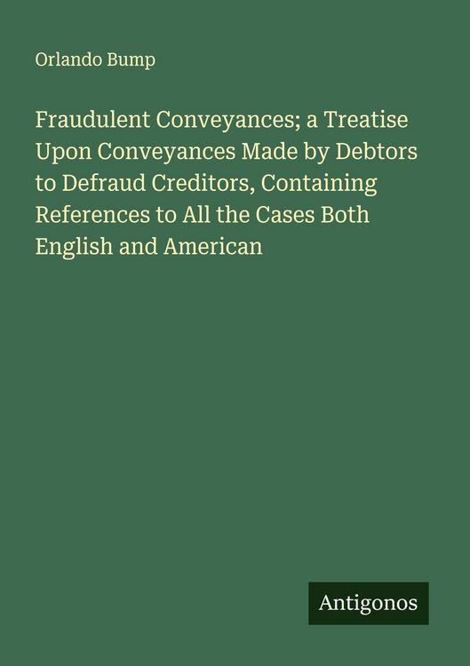Produktbild: Fraudulent Conveyances; a Treatise Upon Conveyances Made by Debtors to Defraud Creditors, Containing References to All the Cases Both English and Amer