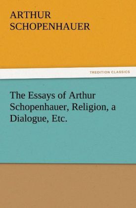Produktbild: The Essays of Arthur Schopenhauer, Religion, a Dialogue, Etc.