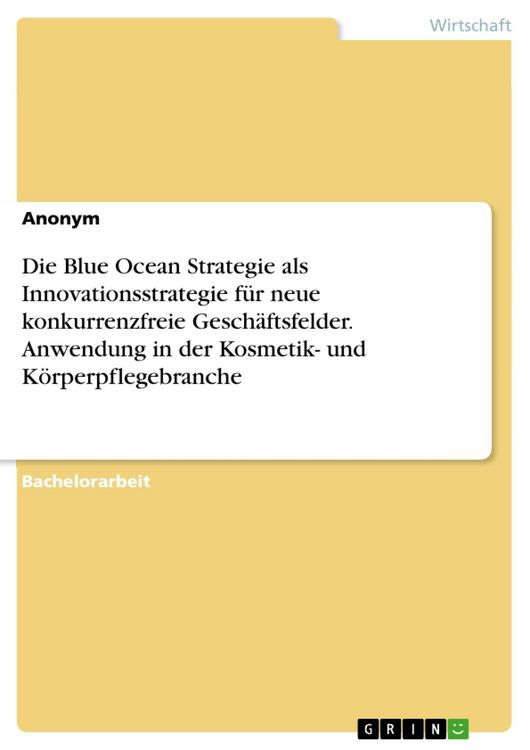 Produktbild: Die Blue Ocean Strategie als Innovationsstrategie f&uuml;r neue konkurrenzfreie Gesch&auml;ftsfelder. Anwendung in der Kosmetik- und K&ouml;rperpflegebranche
