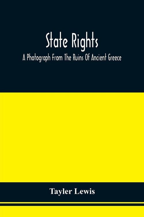 Produktbild: State Rights; A Photograph From The Ruins Of Ancient Greece, With Appended Dissertations On The Ideas Of Nationality, Of Sovereignty, And The Right Of Revolution