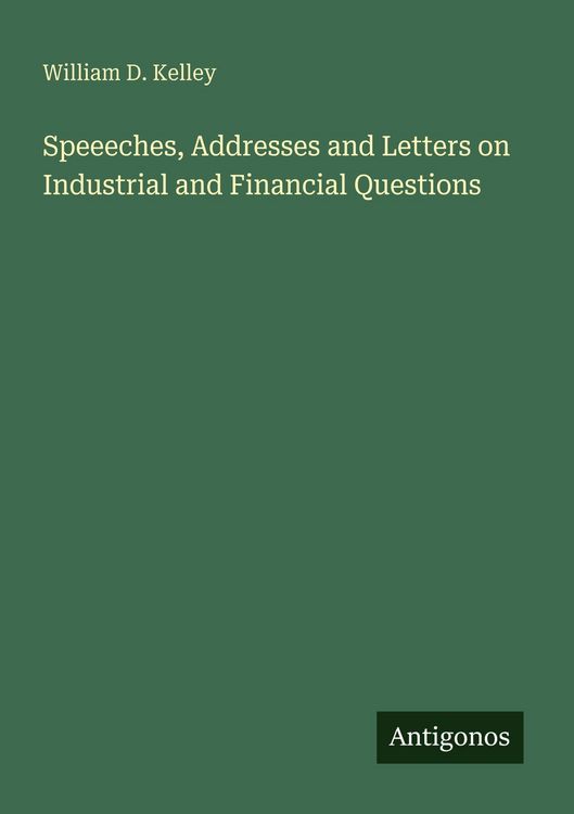 Produktbild: Speeeches, Addresses and Letters on Industrial and Financial Questions