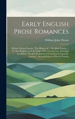 Produktbild: Early English Prose Romances: Helyas. Doctor Faustus. (The History of ... Dr. John Faustus ... Tr. Into English, by P. R. Gent., With Introduction,