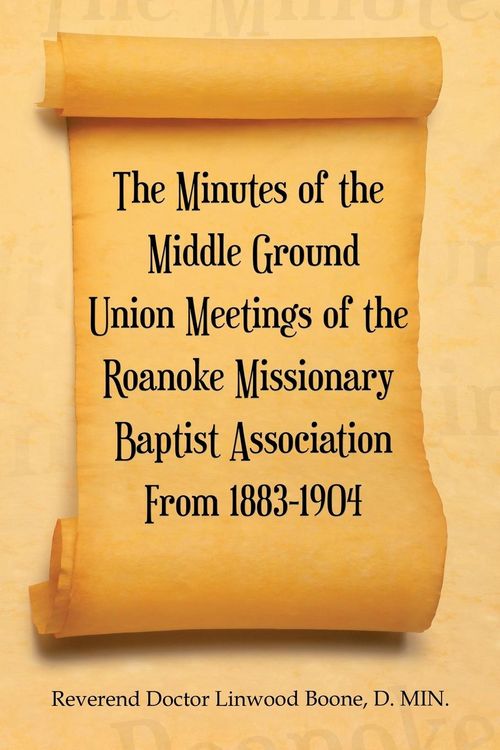 Produktbild: The Minutes of the Middle Ground Union Meetings of the Roanoke Missionary Baptist Association from 1883-1904