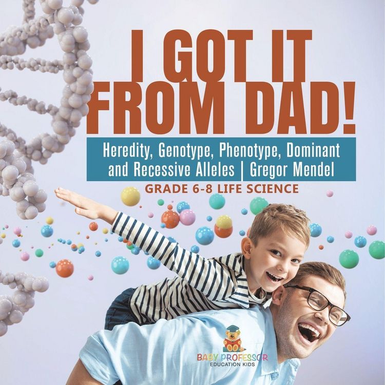Produktbild: I Got it from Dad! Heredity, Genotype, Phenotype, Dominant and Recessive Alleles | Gregor Mendel | Grade 6-8 Life Science