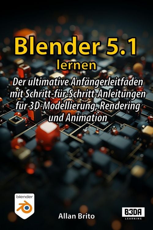 Produktbild: Blender 5.1 lernen: Der ultimative Anf&auml;ngerleitfaden mit Schritt-f&uuml;r-Schritt-Anleitungen f&uuml;r 3D-Modellierung, Rendering und Animation