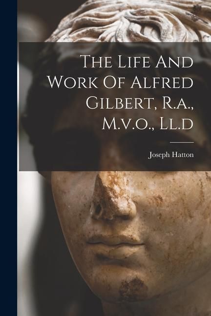 Produktbild: The Life And Work Of Alfred Gilbert, R.a., M.v.o., Ll.d
