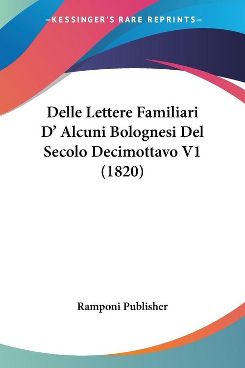 Produktbild: Delle Lettere Familiari D' Alcuni Bolognesi Del Secolo Decimottavo V1 (1820)
