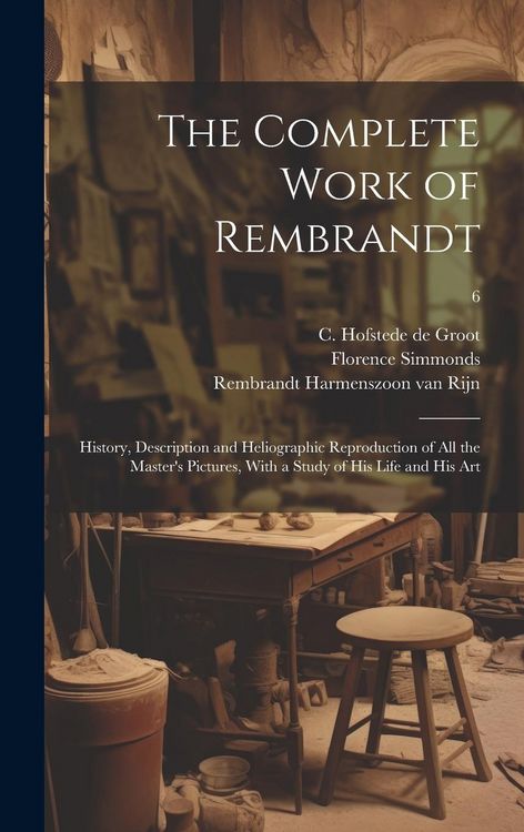 Produktbild: The Complete Work of Rembrandt: History, Description and Heliographic Reproduction of All the Master's Pictures, With a Study of His Life and His Art;