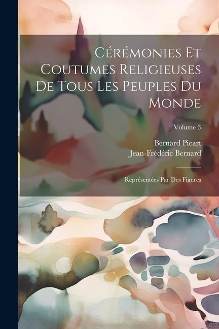 Produktbild: C&eacute;r&eacute;monies Et Coutumes Religieuses De Tous Les Peuples Du Monde: Repr&eacute;sent&eacute;es Par Des Figures; Volume 3