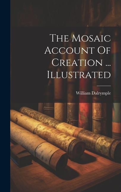 Produktbild: The Mosaic Account Of Creation ... Illustrated