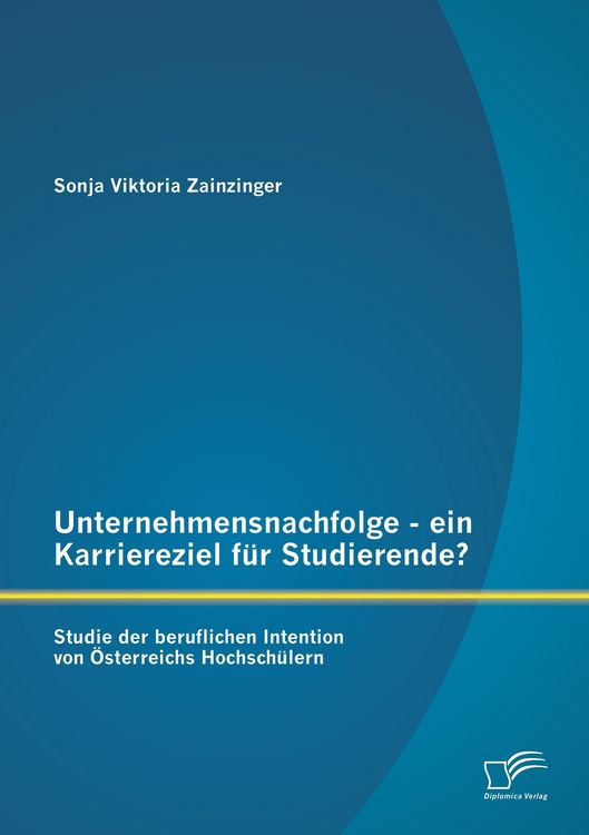 Produktbild: Unternehmensnachfolge - ein Karriereziel f&uuml;r Studierende?: Studie der beruflichen Intention von &Ouml;sterreichs Hochsch&uuml;lern