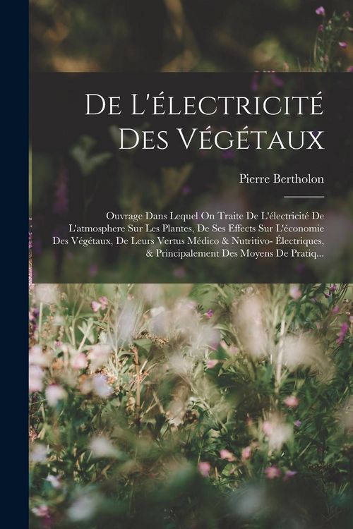 Produktbild: De L'&eacute;lectricit&eacute; Des V&eacute;g&eacute;taux: Ouvrage Dans Lequel On Traite De L'&eacute;lectricit&eacute; De L'atmosphere Sur Les Plantes, De Ses Effects Sur L'&eacute;conomie Des V&eacute;g&eacute;