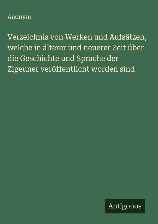 Produktbild: Verzeichnis von Werken und Aufs&auml;tzen, welche in &auml;lterer und neuerer Zeit &uuml;ber die Geschichte und Sprache der Zigeuner ver&ouml;ffentlicht worden sind
