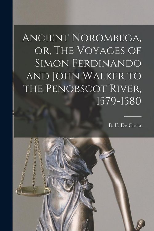 Produktbild: Ancient Norombega, or, The Voyages of Simon Ferdinando and John Walker to the Penobscot River, 1579-1580 [microform]