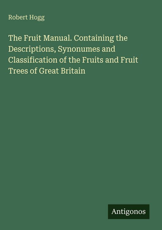 Produktbild: The Fruit Manual. Containing the Descriptions, Synonumes and Classification of the Fruits and Fruit Trees of Great Britain