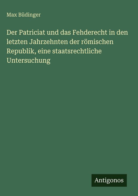 Produktbild: Der Patriciat und das Fehderecht in den letzten Jahrzehnten der r&ouml;mischen Republik, eine staatsrechtliche Untersuchung
