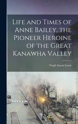 Produktbild: Life and Times of Anne Bailey, the Pioneer Heroine of the Great Kanawha Valley