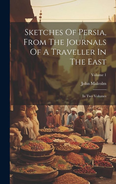 Produktbild: Sketches Of Persia, From The Journals Of A Traveller In The East: In Two Volumes; Volume 1
