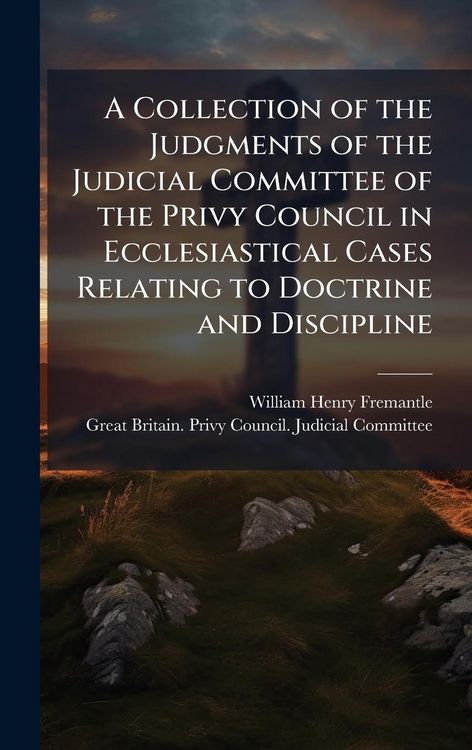 Produktbild: A Collection of the Judgments of the Judicial Committee of the Privy Council in Ecclesiastical Cases Relating to Doctrine and Discipline
