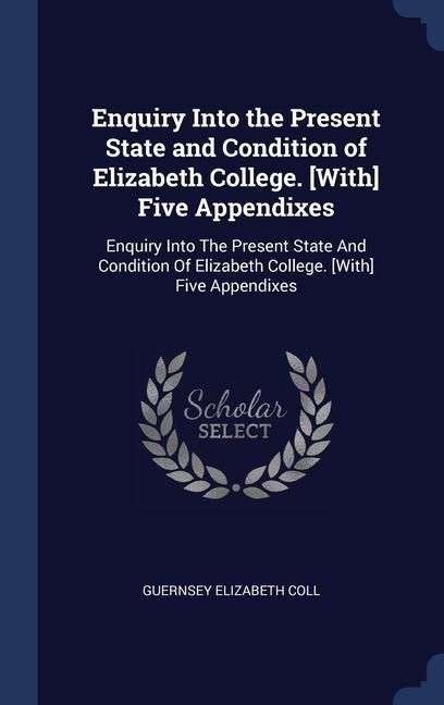 Produktbild: Enquiry Into the Present State and Condition of Elizabeth College. [With] Five Appendixes