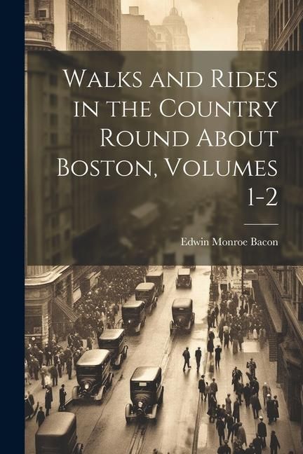 Produktbild: Walks and Rides in the Country Round About Boston, Volumes 1-2