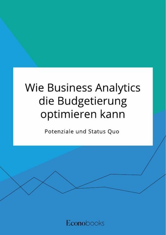 Produktbild: Wie Business Analytics die Budgetierung optimieren kann. Potenziale und Status Quo