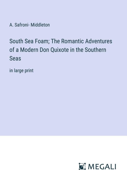 Produktbild: South Sea Foam; The Romantic Adventures of a Modern Don Quixote in the Southern Seas
