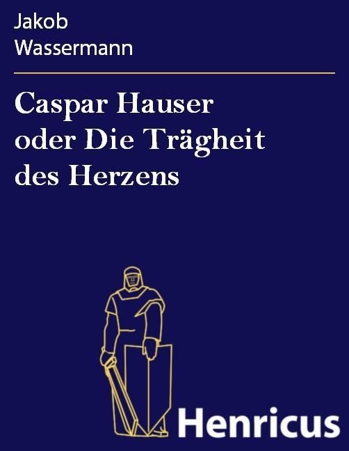 Produktbild: Caspar Hauser oder Die Tr&auml;gheit des Herzens