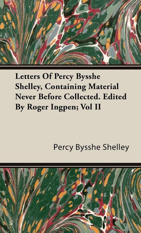 Produktbild: Letters Of Percy Bysshe Shelley, Containing Material Never Before Collected. Edited By Roger Ingpen; Vol II