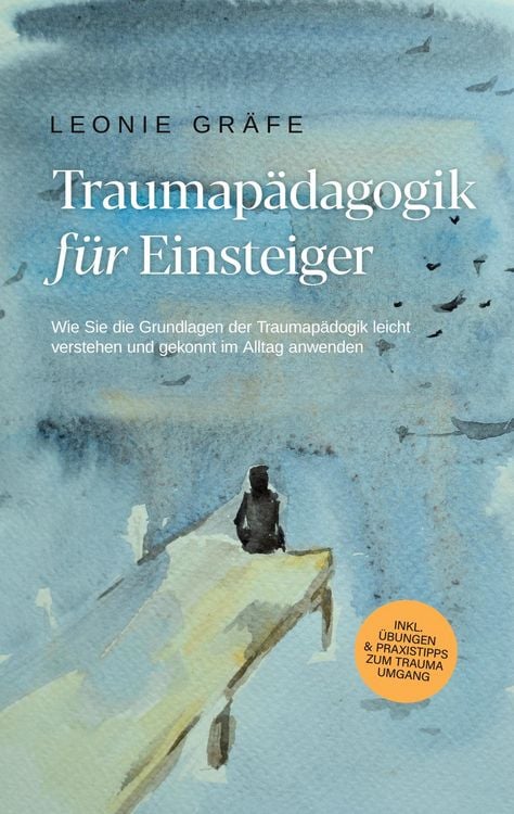Produktbild: Traumap&auml;dagogik f&uuml;r Einsteiger: Wie Sie die Grundlagen der Traumap&auml;dagogik leicht verstehen und gekonnt im Alltag anwenden - inkl. &Uuml;bungen & Praxistip