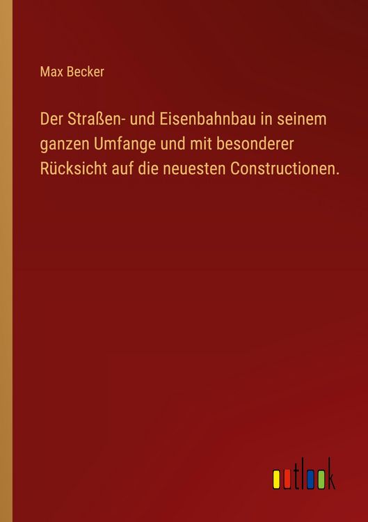 Produktbild: Der Stra&szlig;en- und Eisenbahnbau in seinem ganzen Umfange und mit besonderer R&uuml;cksicht auf die neuesten Constructionen.