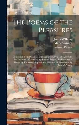 Produktbild: The Poems of the Pleasures: Consisting of the Pleasures of Imagination, by Mark Akenside; the Pleasures of Memory, by Samuel Rogers; the Pleasures