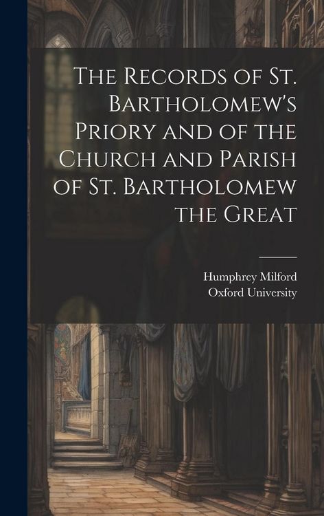 Produktbild: The Records of St. Bartholomew's Priory and of the Church and Parish of St. Bartholomew the Great