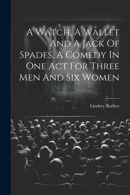 Produktbild: A Watch, A Wallet And A Jack Of Spades, A Comedy In One Act For Three Men And Six Women