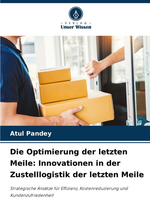 Produktbild: Die Optimierung der letzten Meile: Innovationen in der Zustelllogistik der letzten Meile