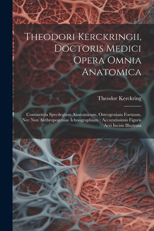 Produktbild: Theodori Kerckringii, Doctoris Medici Opera Omnia Anatomica: Continentia Specilegium Anatomicum, Osteogeniam Foetuum, Nec Non Anthropogeniae Ichnograp
