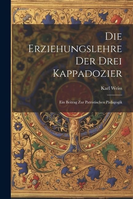 Produktbild: Die Erziehungslehre der Drei Kappadozier: Ein Beitrag zur Patristischen P&auml;dagogik
