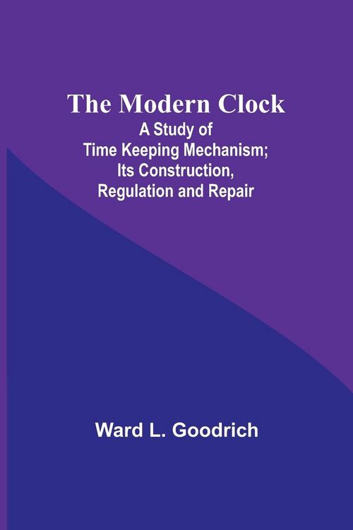 Produktbild: The Modern Clock; A Study of Time Keeping Mechanism; Its Construction, Regulation and Repair