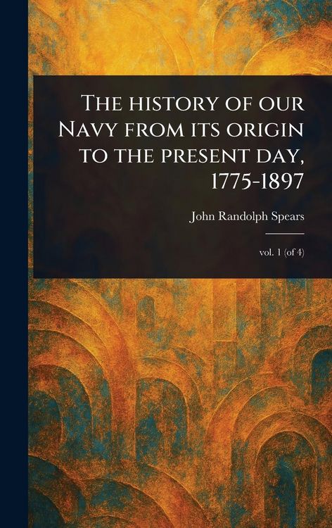 Produktbild: The History of Our Navy From Its Origin to the Present Day, 1775-1897