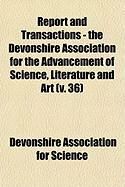 Produktbild: Report and Transactions - The Devonshire Association for the Advancement of Science, Literature and Art (V. 36)