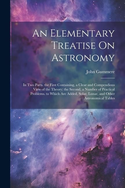 Produktbild: An Elementary Treatise On Astronomy: In Two Parts. the First Containing, a Clear and Compendious View of the Theory; the Second, a Number of Practical
