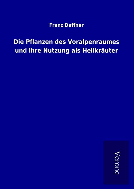 Produktbild: Die Pflanzen des Voralpenraumes und ihre Nutzung als Heilkr&auml;uter