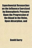 Produktbild: Experimental Researches on the Influence Exercised by Atmospheric Pressure Upon the Progression of the Blood in the Veins, Upon Absorption, and