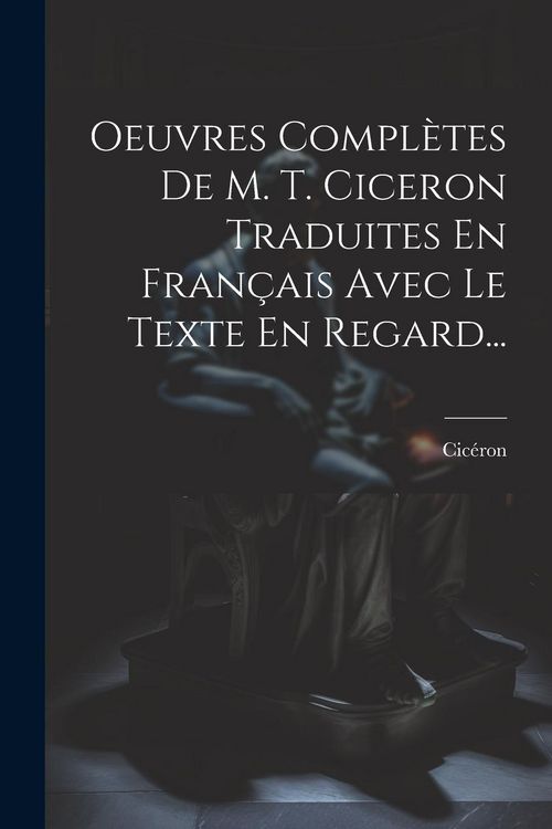 Produktbild: Oeuvres Compl&egrave;tes De M. T. Ciceron Traduites En Fran&ccedil;ais Avec Le Texte En Regard...
