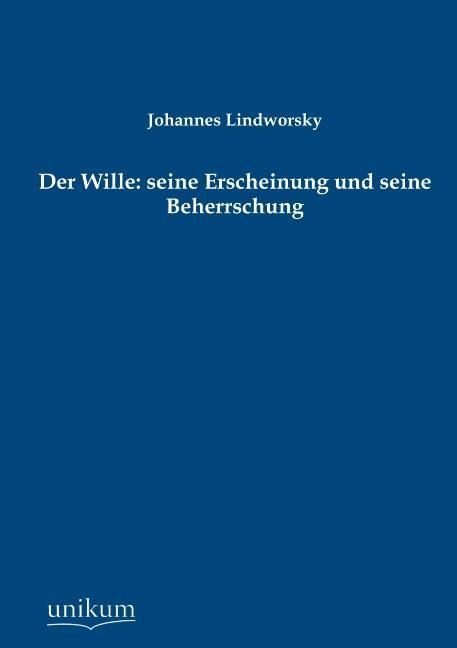 Produktbild: Lindworsky, J: Wille: seine Erscheinung und seine Beherrschu