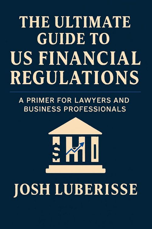 Produktbild: The Ultimate Guide to US Financial Regulations: A Primer for Lawyers and Business Professionals
